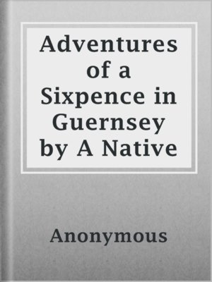 cover image of Adventures of a Sixpence in Guernsey by A Native